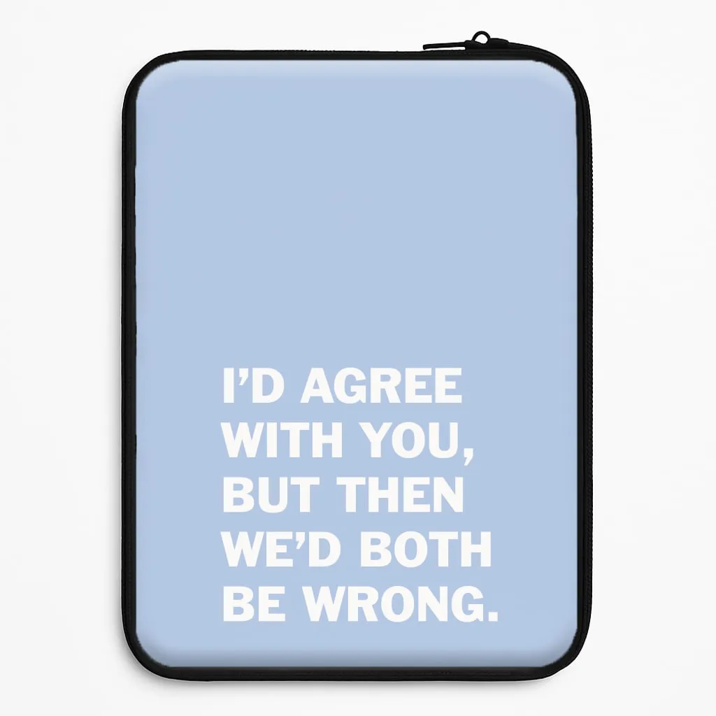 Minimal Style I'd Agree With You Laptop Sleeve