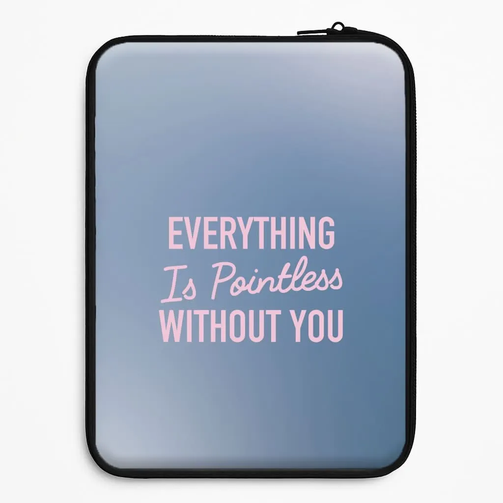 Everything Is Pointless Without You Laptop Sleeve Drop Defense