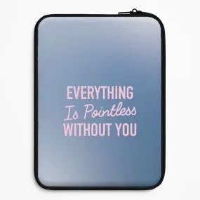 Everything Is Pointless Without You Laptop Sleeve Drop Defense