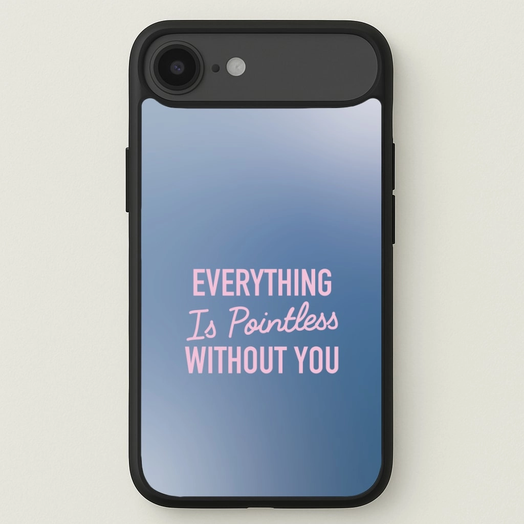 Strong Corners Flexible Feel Everything Is Pointless Without You Phone Case