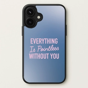 Everyday Function Everything Is Pointless Without You Phone Case