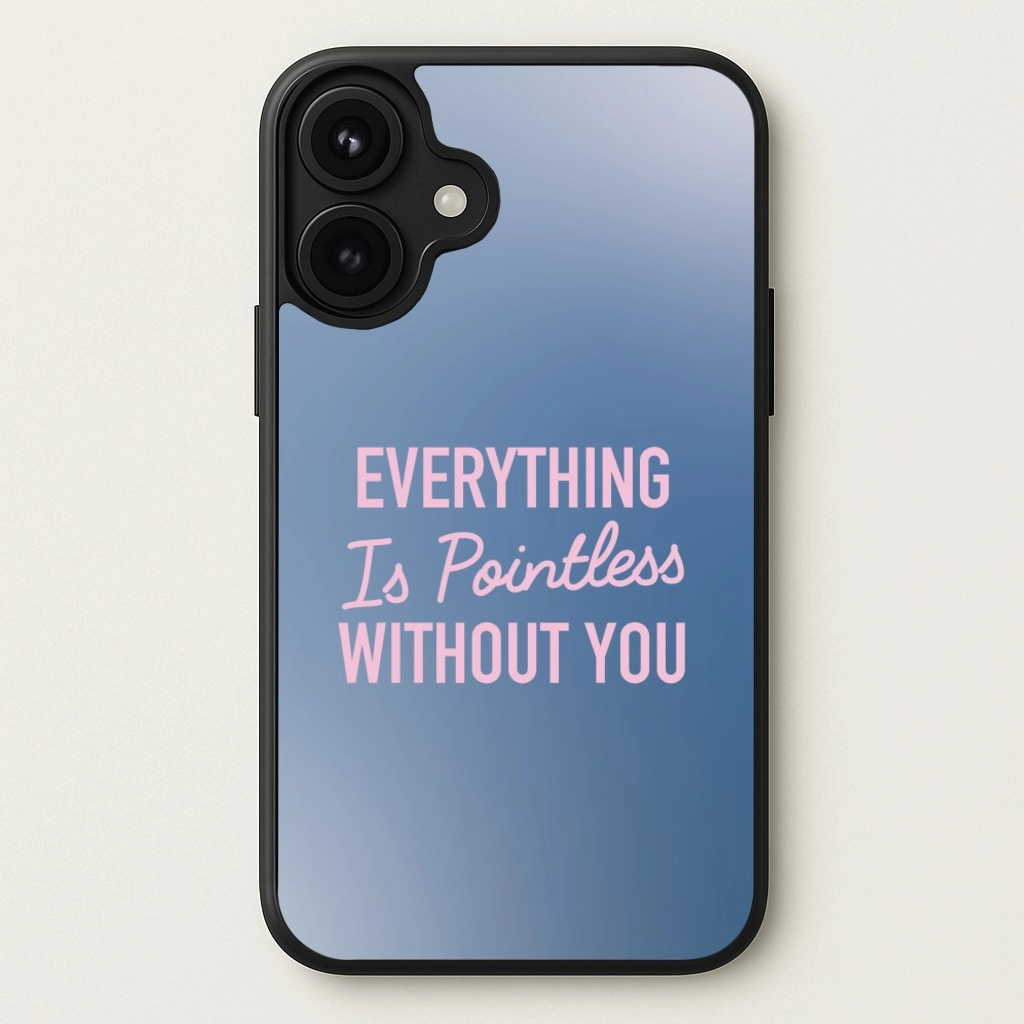 Everyday Function Everything Is Pointless Without You Phone Case