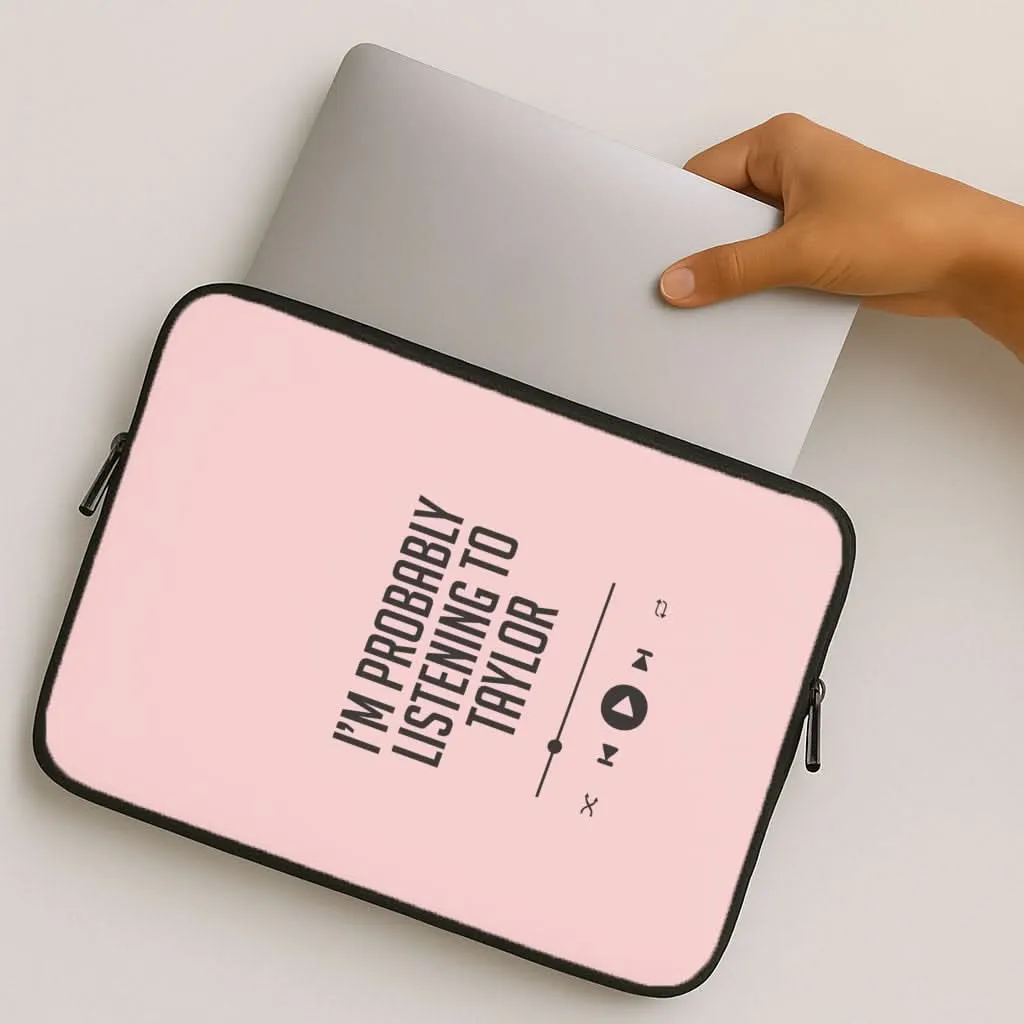 Gloss Layer Finish Hybrid Material Build I'm Probably Listening To Taylor Laptop Sleeve